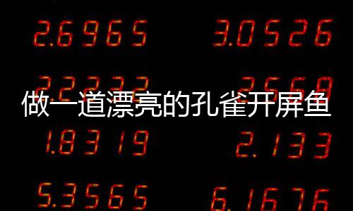 亮的鱼鱼道漂剁椒孔雀开屏开屏做一粉丝